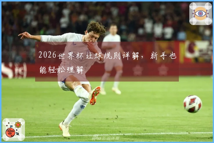 2026世界杯让球规则详解，新手也能轻松理解