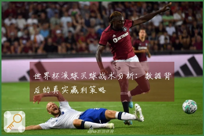 世界杯滚球买球战术分析：数据背后的真实赢利策略